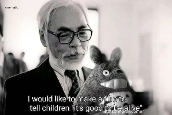 film maker hayao miyazaki, saying: i would like to make a film to tell children it's good to be alive